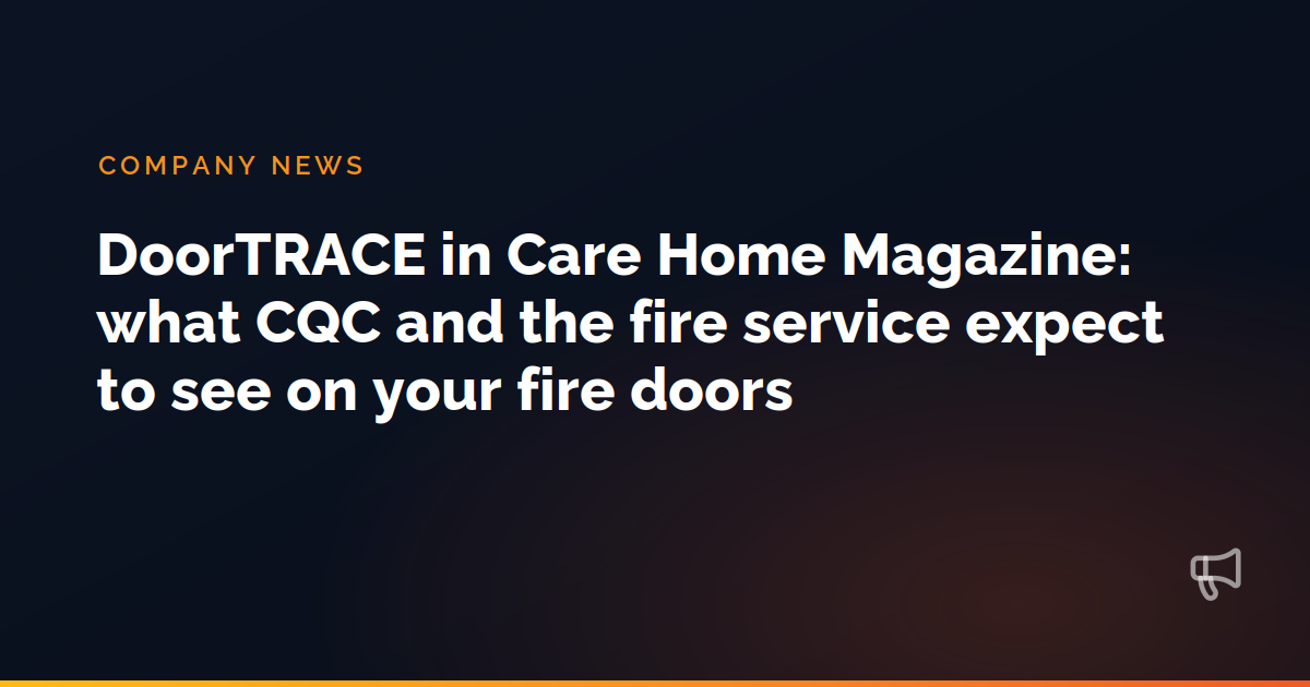 DoorTRACE in Care Home Magazine: what CQC and the fire service expect to see on your fire doors
