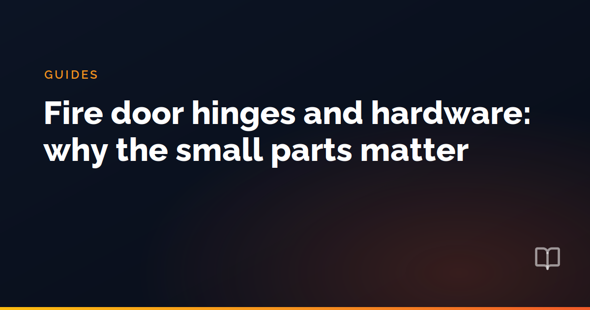 Fire door hinges and hardware: why the small parts matter