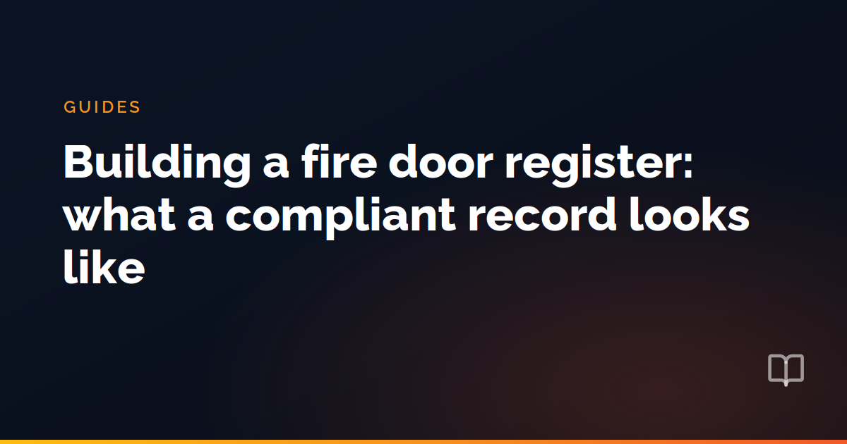 Building a fire door register: what a compliant record looks like
