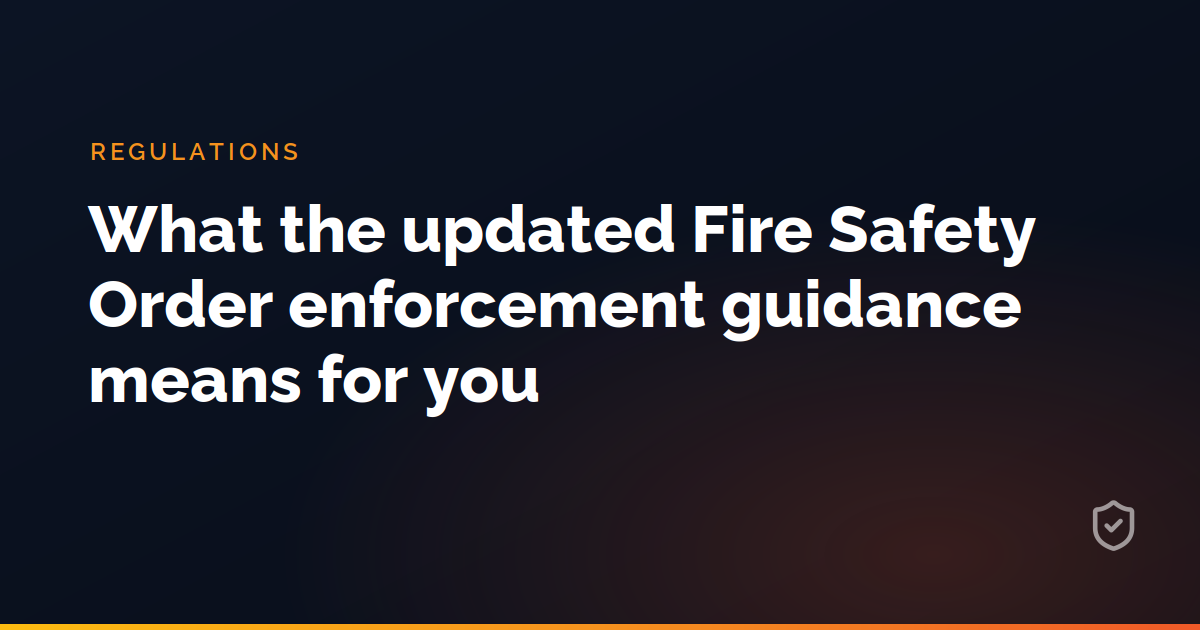 What the updated Fire Safety Order enforcement guidance means for you