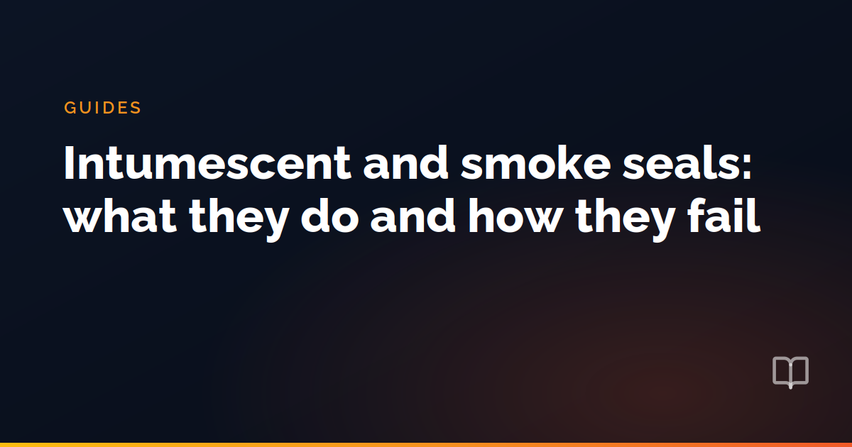 Intumescent and smoke seals: what they do and how they fail