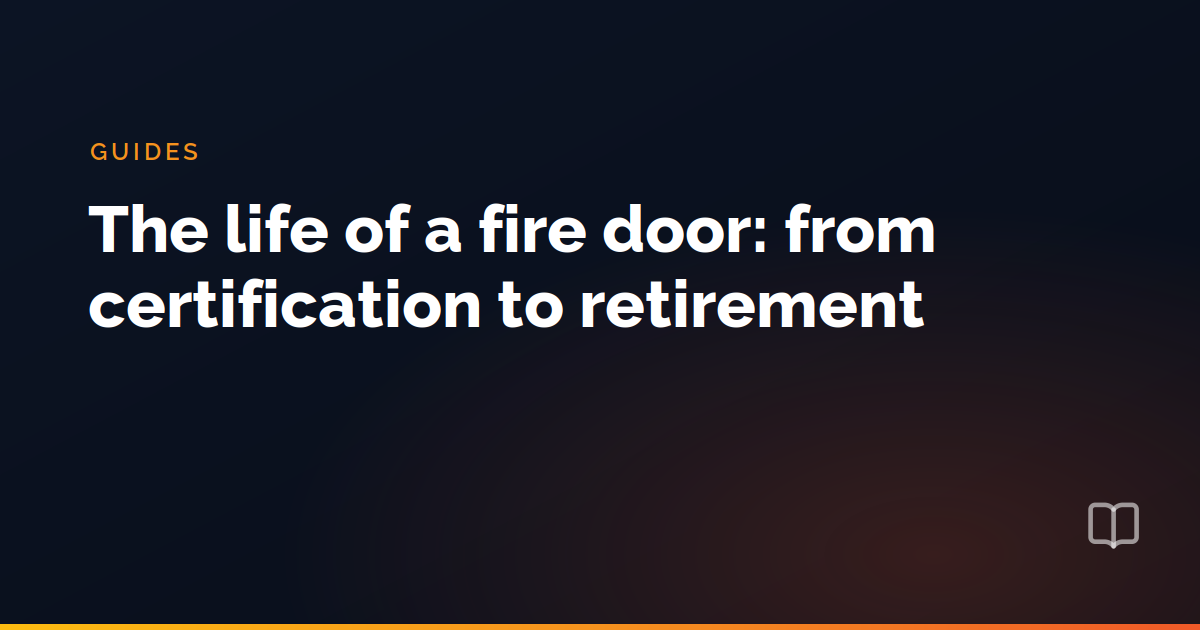 The life of a fire door: from certification to retirement