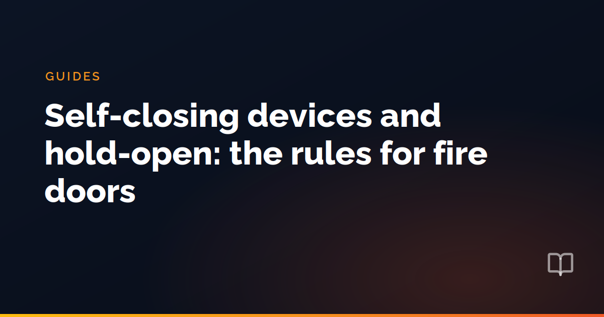 Self-closing devices and hold-open: the rules for fire doors