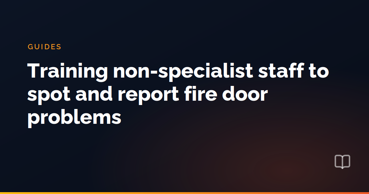 Training non-specialist staff to spot and report fire door problems